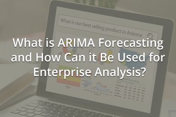 What is ARIMA Forecasting and How Can it Be Used for Enterprise Analysis?