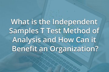 What is the Independent Samples T Test Method of Analysis and How Can it Benefit an Organization?