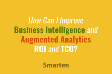 How Can I Improve Business Intelligence and Augmented Analytics ROI and TCO?