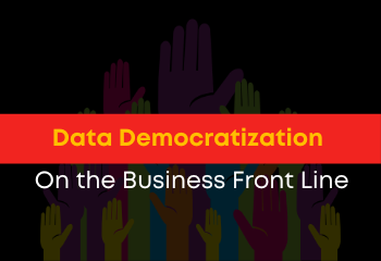 Data Democratization On the Business Front Line