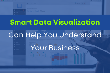 Smart Data Visualization Can Help You Understand Your Business