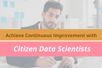 Achieve Continuous Improvement with Citizen Data Scientists
