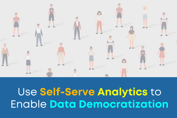 Use Self-Serve Analytics to Enable Data Democratization