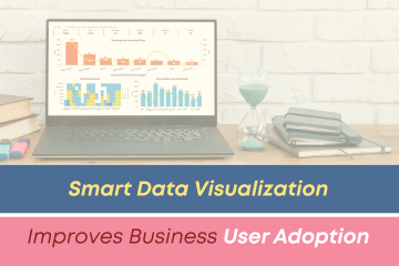 Smart Data Visualization Improves Business User Adoption