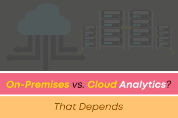 On-Premises vs. Cloud Analytics? That Depends