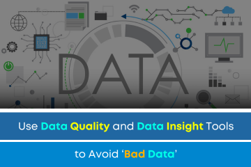 Use Data Quality and Data Insight Tools to Avoid ‘Bad Data’