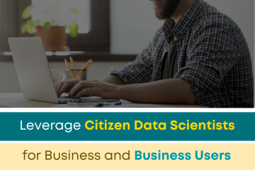Leverage Citizen Data Scientists for Business and Business Users