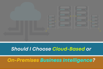 Should I Choose Cloud-Based or On-Premises Business Intelligence?